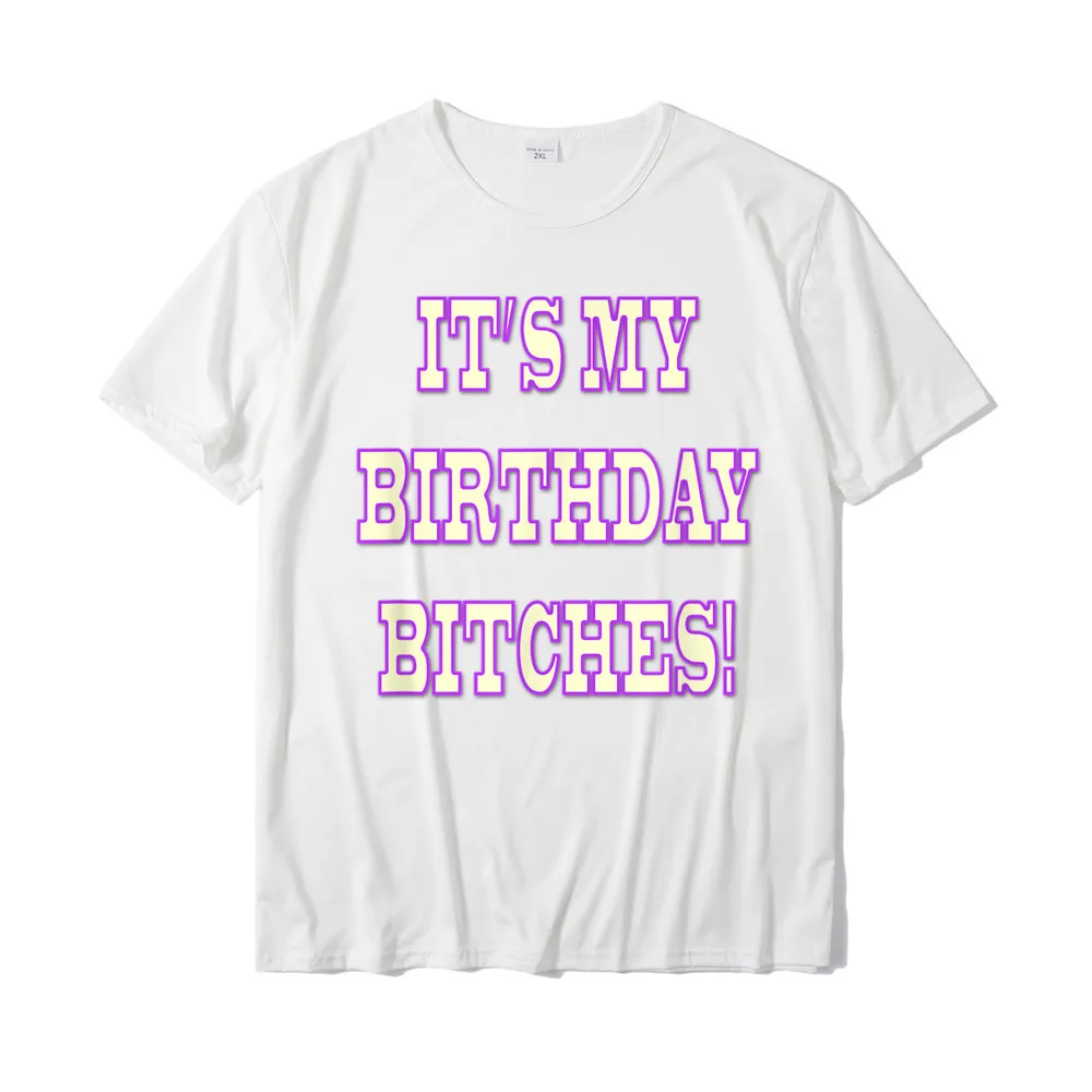  Mens T Shirts Its My Birthday BITCHES Shirt__20294 Funny Tees Pure Cotton O-Neck Short Sleeve Summer Tee-Shirt Autumn Its My Birthday BITCHES Shirt__20294 white