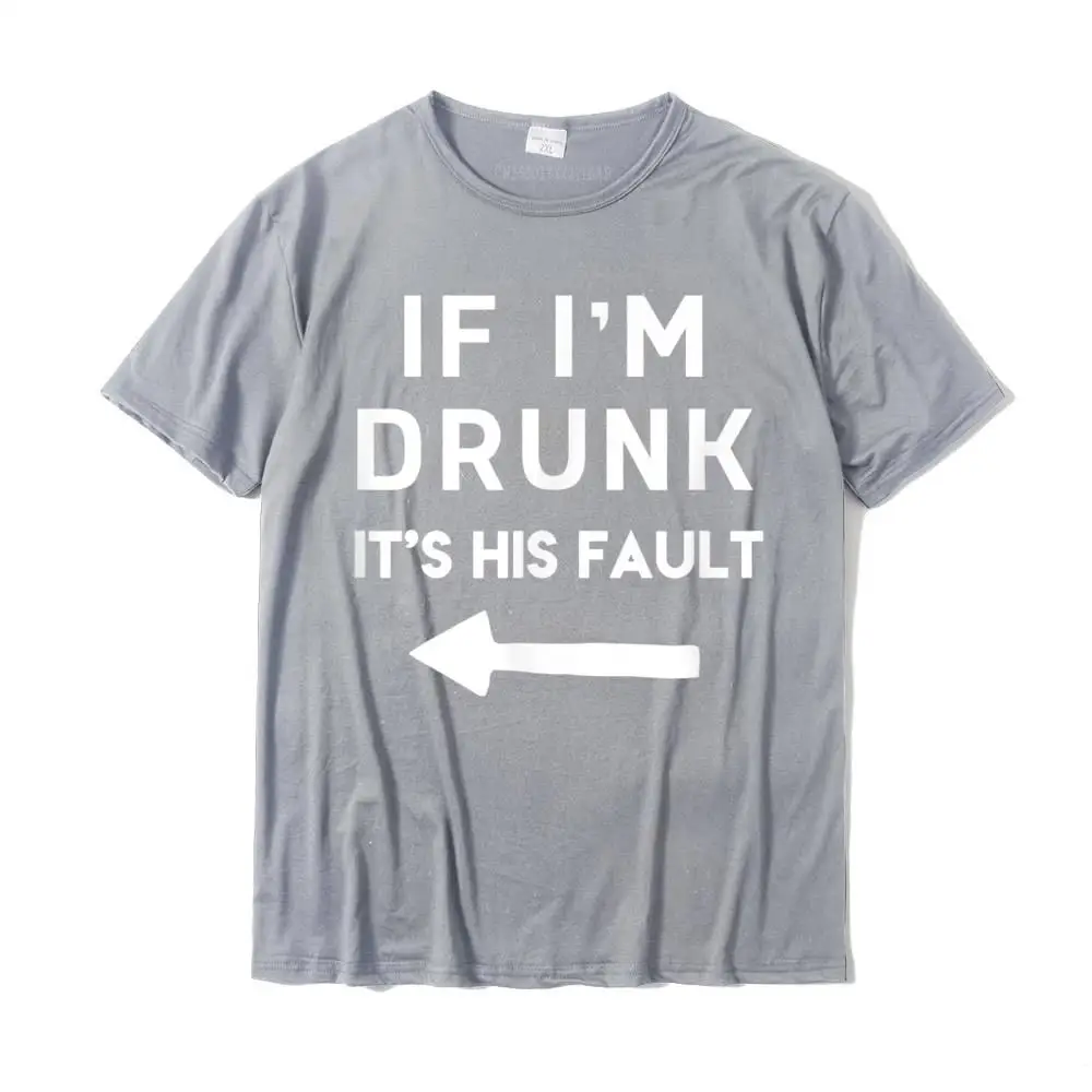 Custom Top T-shirts for Men Casual Thanksgiving Day T Shirt Short Sleeve Oversized Design T Shirt O-Neck 100% Cotton If I'm Drunk it is HIS Fault Funny Cool Drinking T-Shirt__MZ17406 grey
