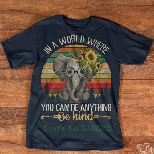 In A World Where You Can Be Anything Kind Elephant Vintage T-Shirt Men S-6xl Cartoon T Shirt Fashion New Unisex Tshirt |