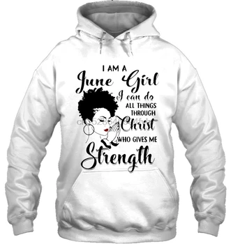 

I Am A June Girl I Can Do All Things Through Christ Who Gives Me Strength Women Streetwear men women Hoodies Sweatshirts