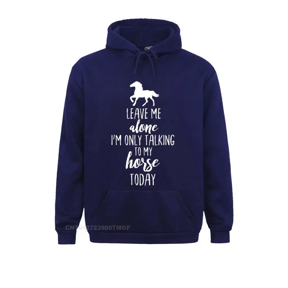 Leave Me Alone Im Only Talking to My Horse Today Hoodie Pullover Hoodie__18485 Leisure VALENTINE DAY Mens Hoodies Hoods Slim Fit Long Sleeve Sweatshirts Leave Me Alone Im Only Talking to My Horse Today Hoodie Pullover Hoodie__18485navy