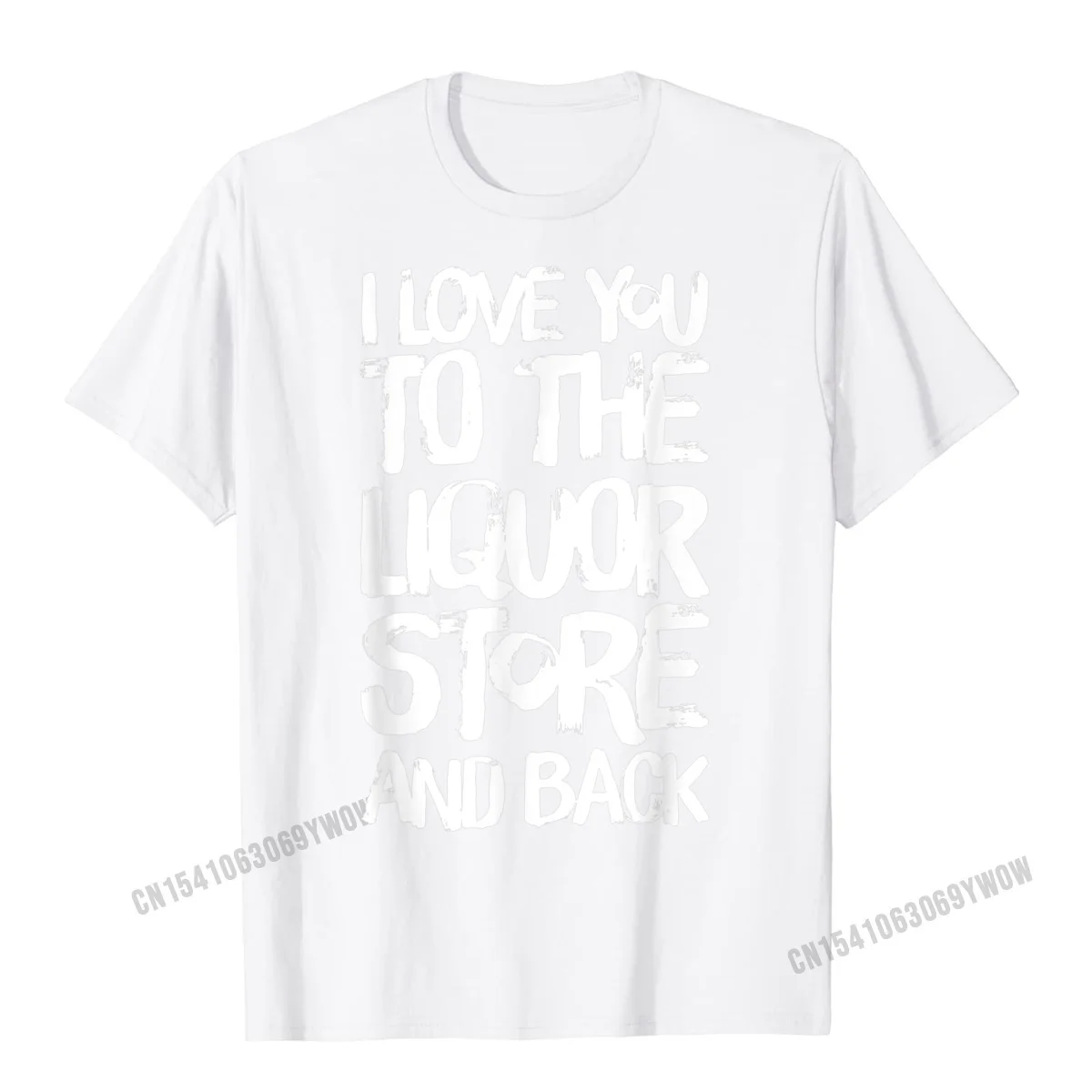 Prevalent Male T-Shirt Hip hop Printing Tops Tees Pure Cotton Short Sleeve Casual T Shirt Round Collar Top Quality I Love You To The Liquor Store And Back T-Shirt__409 white