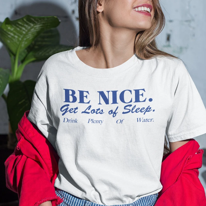 

Be Nice Get Lots of Sleep Drink Plenty of Water Women T Shirts Cotton Graphic Tee O Neck Summer Fashion Femme Tops Dropshipping