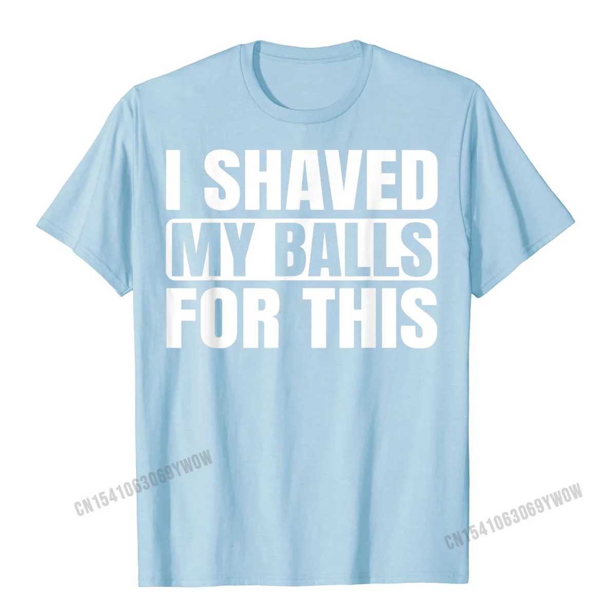  Man T Shirts Casual Printed Tops Tees 100% Cotton Fabric O-Neck Short Sleeve Unique Tee Shirt Summer Autumn Free Shipping I Shaved My Balls For This Funny Gift T-Shirt__897 light