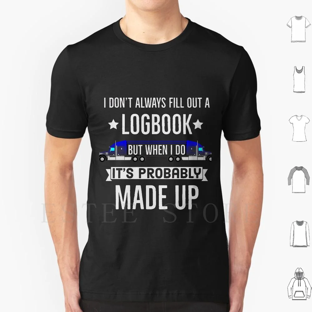 I Dont Fill Always Out A Logbook Its Plessly Made Up T Shirt Uomo Cotton 6Xl Truck Driver Truck Driver Dad Truck Driver Truck