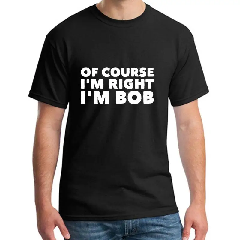 

Custom Bob Of Course I'm Right Bob tshirt plus sizes s-44xl Humor skull t shirt summer women t-shirts