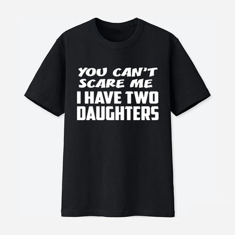

YOU CAN'T SCARE ME I HAVE TWO DAUGHTERS Dad T-shirt Off White Cotton Tops Tee Letter Print Oversized Men's T-shirtc Mens T Shirt
