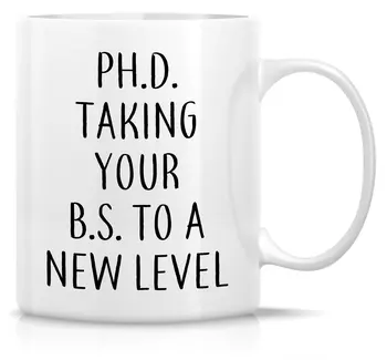 

Funny Mug PhD Taking Your BS To A New Level 11 Oz Ceramic Coffee Mug