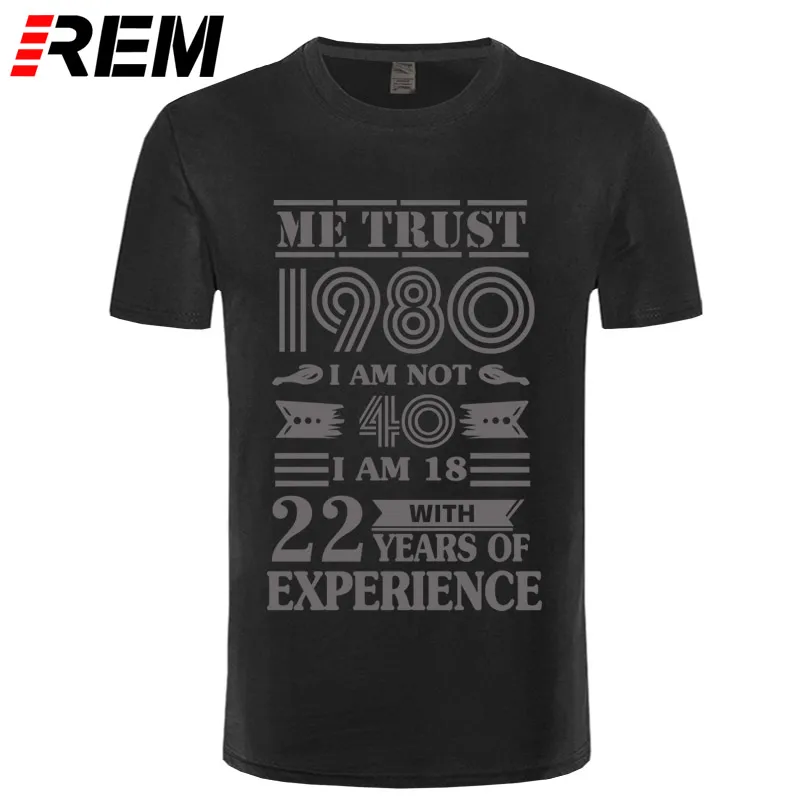 REM 1980 ME TRUST I'm NOT 40 IAM 18 с 22 летним опытом футболка мужская мода