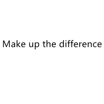 

Make up the difference.