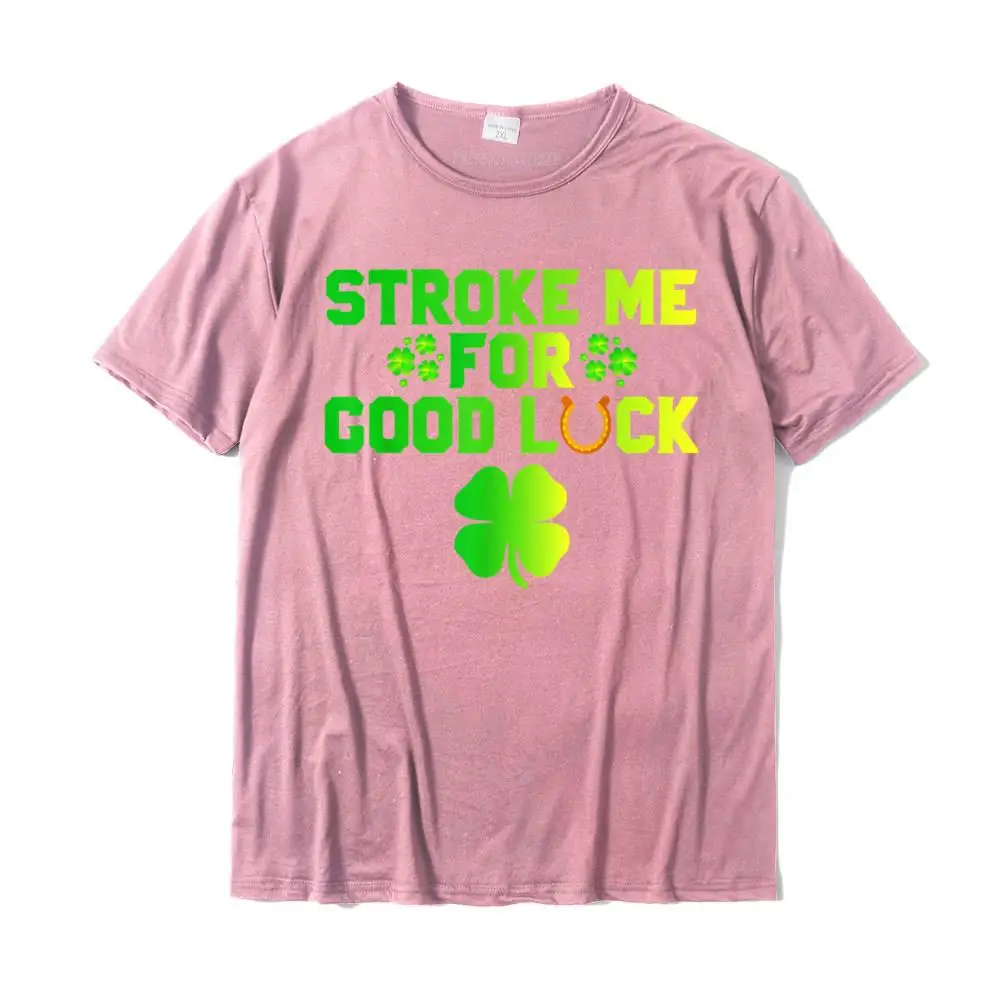 Funny Classic Summer/Autumn 100% Cotton Round Collar Men Tops & Tees Street T Shirt 2021 Hot Sale Short Sleeve Top T-shirts Stroke Me For Good Luck St Patricks Day Inappropriate Tshirt__32906 pink