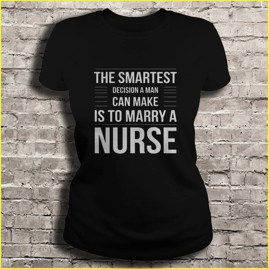 

The Smartest Decision A Man Can Make Is To Marry A Nurse T-Shirts