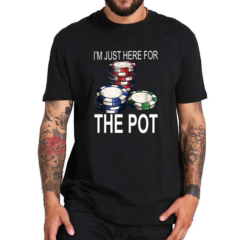 

Gambling T shirt I'm Just Here For The Pot Bargaining Chip Design Wager Short Sleeved 100% Cotton T shirt EU Size
