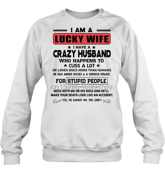 

I Am A Lucky Wife I Have A Crazy Husband Who Happens To Cuss A Lot He Loves Dogs More Than Humans Women Hoodies Sweatshirts