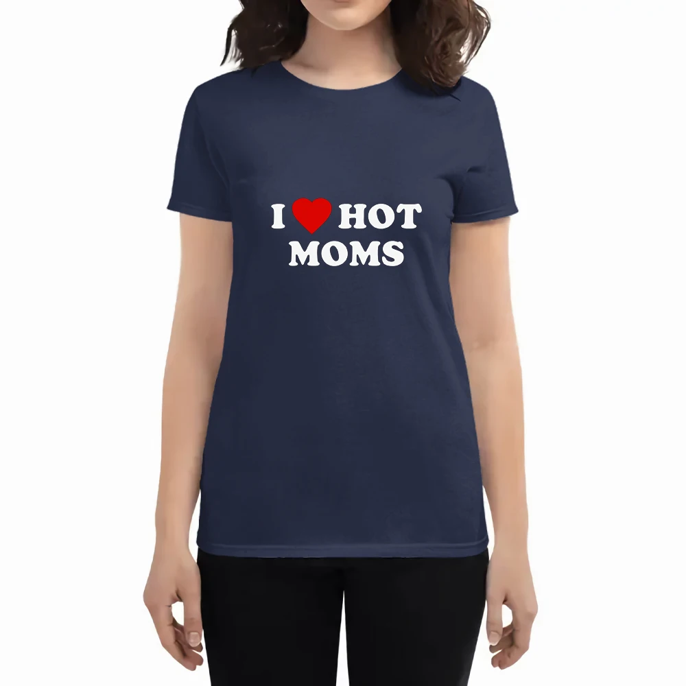 I Love Hot Moms Print T Shirts Woman 