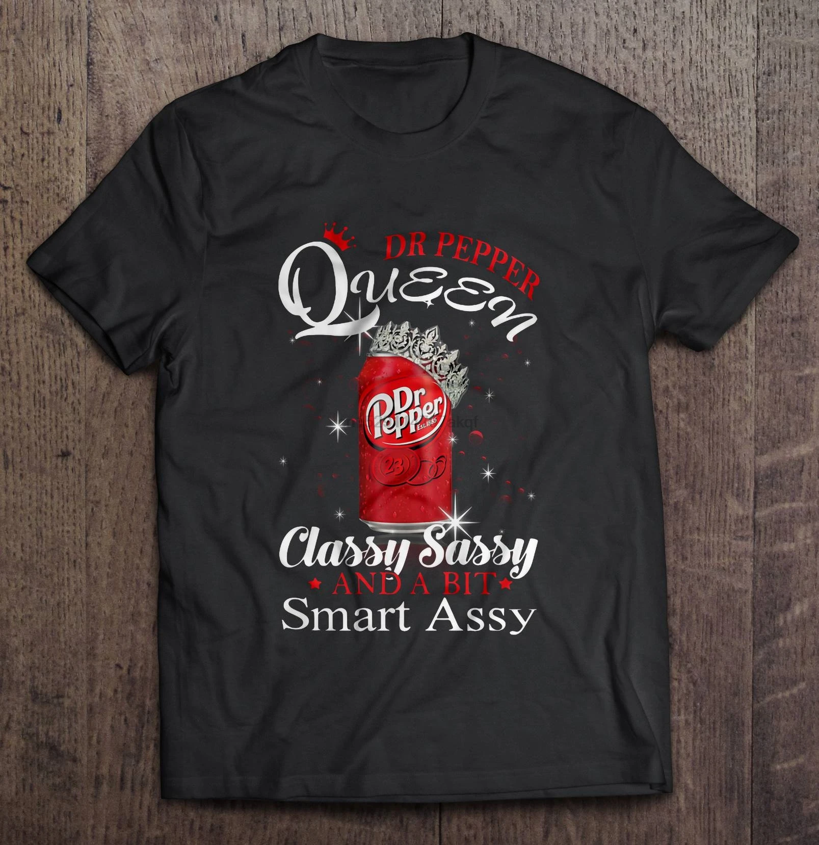 

Men Funny T Shirt Fashion tshirt Dr Pepper Queen Classy Sassy And A Bit Smart Assy Women t-shirt