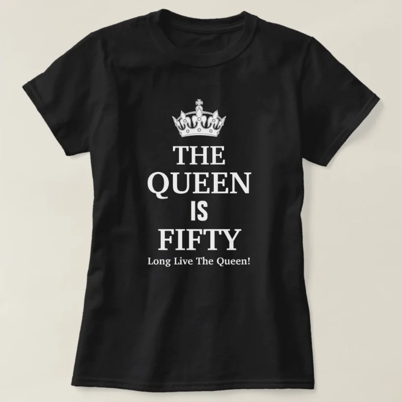 The Queen Is Fifty Long Live The Queen Fashion Birthday T Shirt Harajuku Cotton Funny Graphic Women Tshirt Manica Corta Top Tees