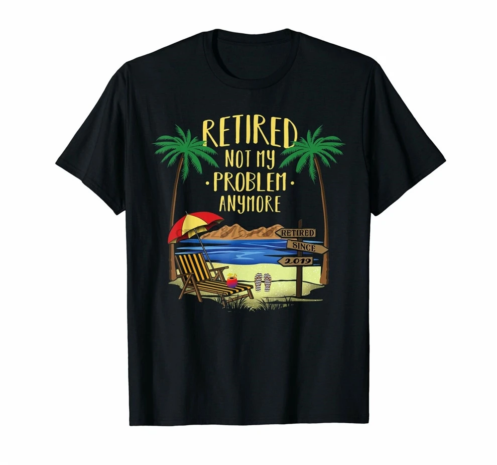 Retired Not My Problem Anymore Shirt 2019 Retirement Gifts Superior Quality Tee | Мужская одежда