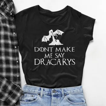 

2019 New Cotton Shirt Don't Make Me Say Dracarys T-Shirt Women T Shirt Woman Harajuku Top