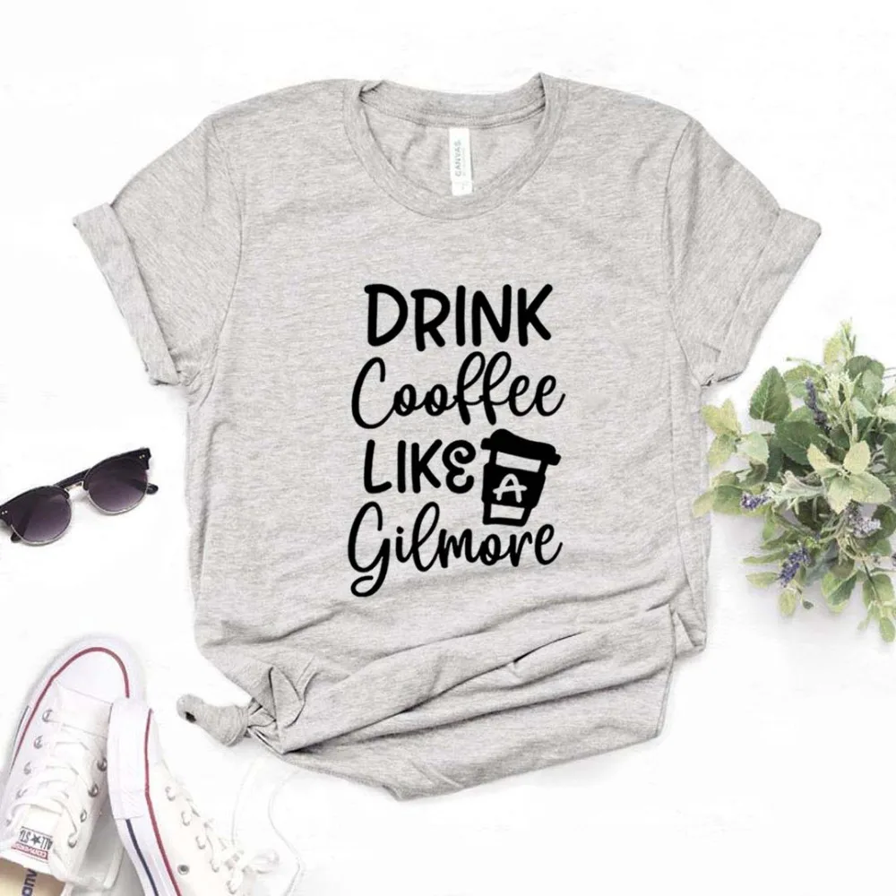 Drink coffee Like A Gilmore, женская футболка, хлопковая Повседневная забавная футболка, подарок для леди, Йонг, топ, футболка, 6 цветов, A-1024