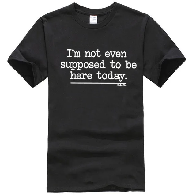 Im Not Even Supposed To Be Here Today - Funny Joke T-shirt | Мужская одежда