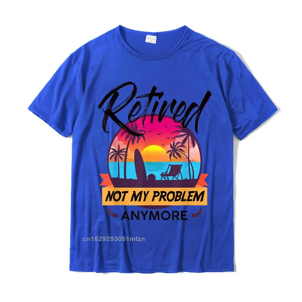Tops & Tees Party Summer Hot Sale 3D Printed Short Sleeve All Cotton Crewneck Mens Top T-shirts 3D Printed T-shirts Retired Not My Problem Anymore T-Shirt 2019 Retirement Gift T-Shirt__3488 blue