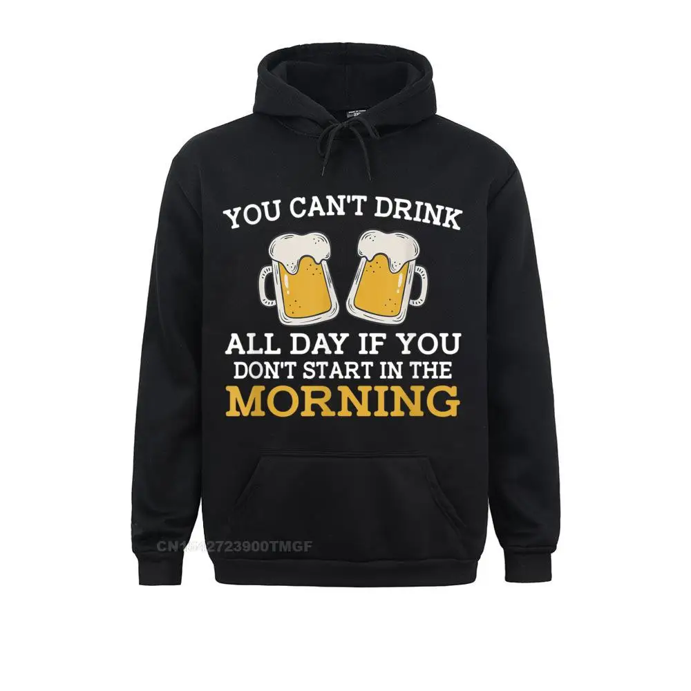 

You Can't Drink All Day If You Don't Start In The Morning Hoodies Fashionable Sweatshirts Crazy Long Sleeve Men Sportswears