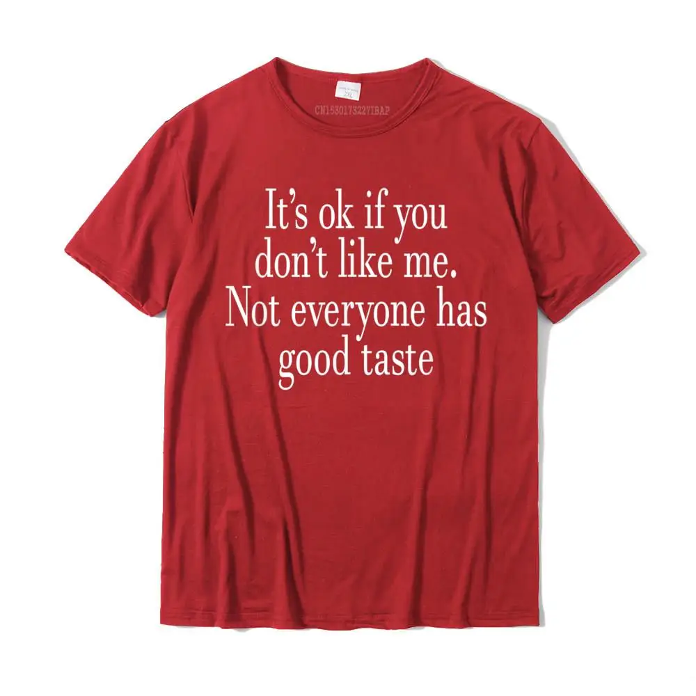 Printing Cool Summer/Autumn Cotton O Neck Men Tops Tees Party T Shirt Faddish Short Sleeve Tshirts Top Quality It's Ok If You Don't Like Me Not Everyone Has Good Taste T-Shirt__MZ15804 red