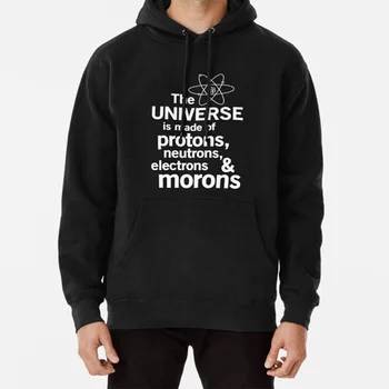 

The Universe Is Made Of Protons Neutrons Electrons And Morons Hoodie Universe Science Physics Protons Neutrons Electrons Morons