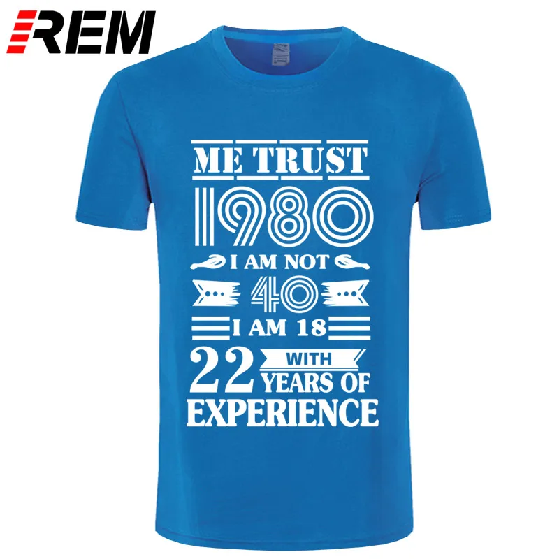 REM 1980 ME TRUST I'm NOT 40 IAM 18 с 22 летним опытом футболка мужская мода