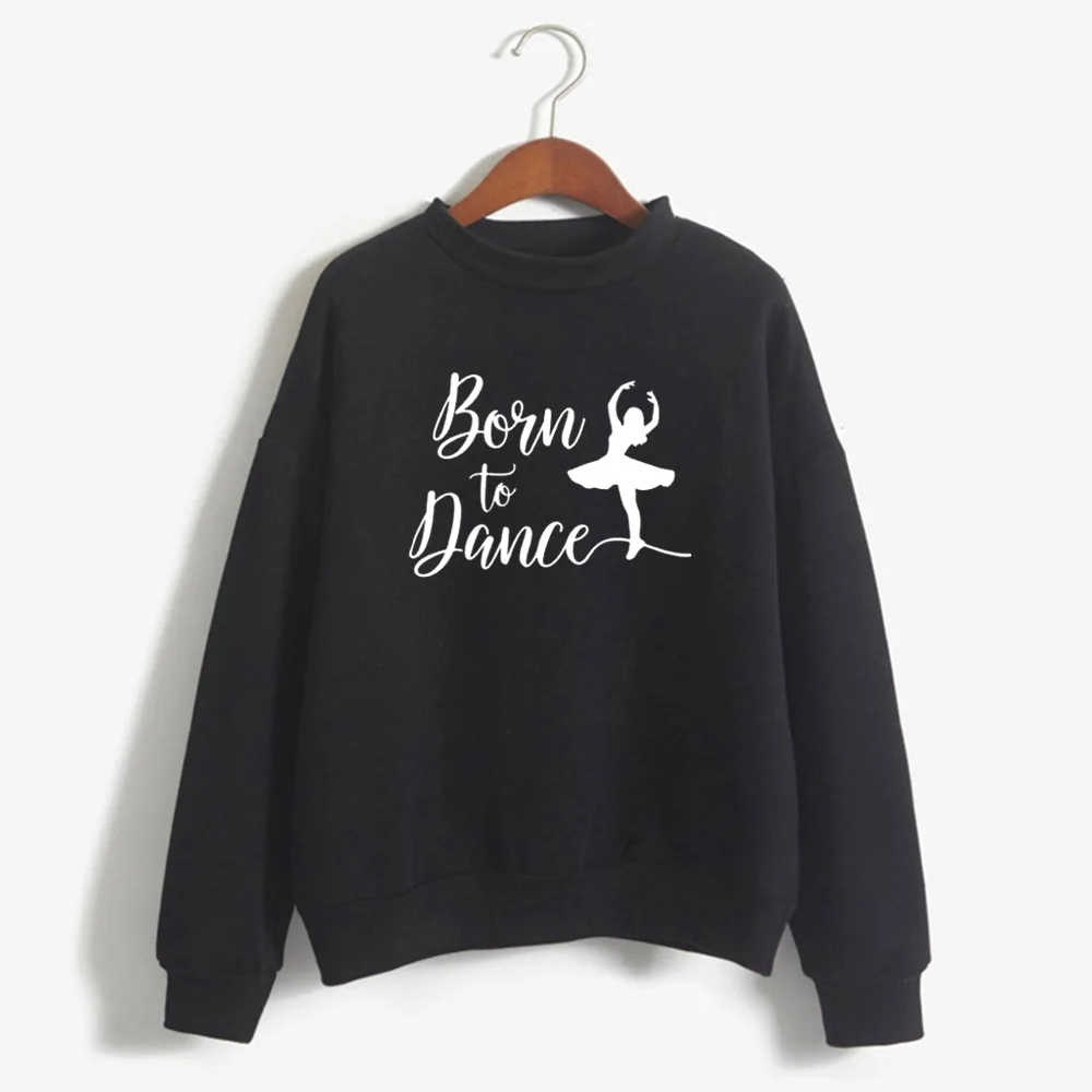 

BORN TO DANCE printing Women Hoodies Autumn Winter Clothes Dancing Ballet Girl Harajuku Women's Sweatshirt Korean StyleBORN TO D