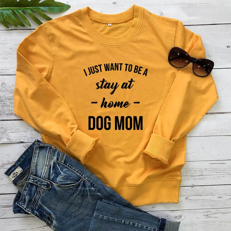 Толстовка с надписью I just want to be a stay at home dog mom Новое поступление женские забавные