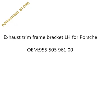 

Exhaust trim frame bracket LH for Porsche OEM:95550596100