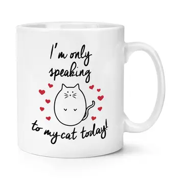 

I'm Only Speaking To My Cat Today 10oz Mug Cup - Kitten Funny Crazy Cat Lady