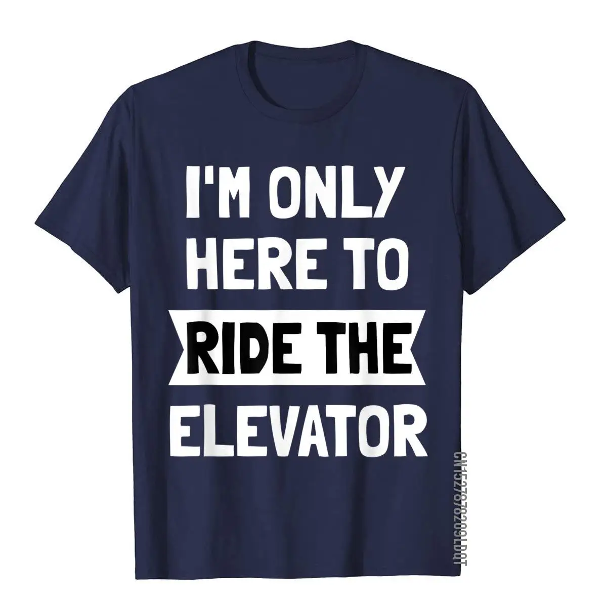 I'm Only here To Ride The Elevator T-Shirt Cool Funny Saying T-Shirt__B6017navy