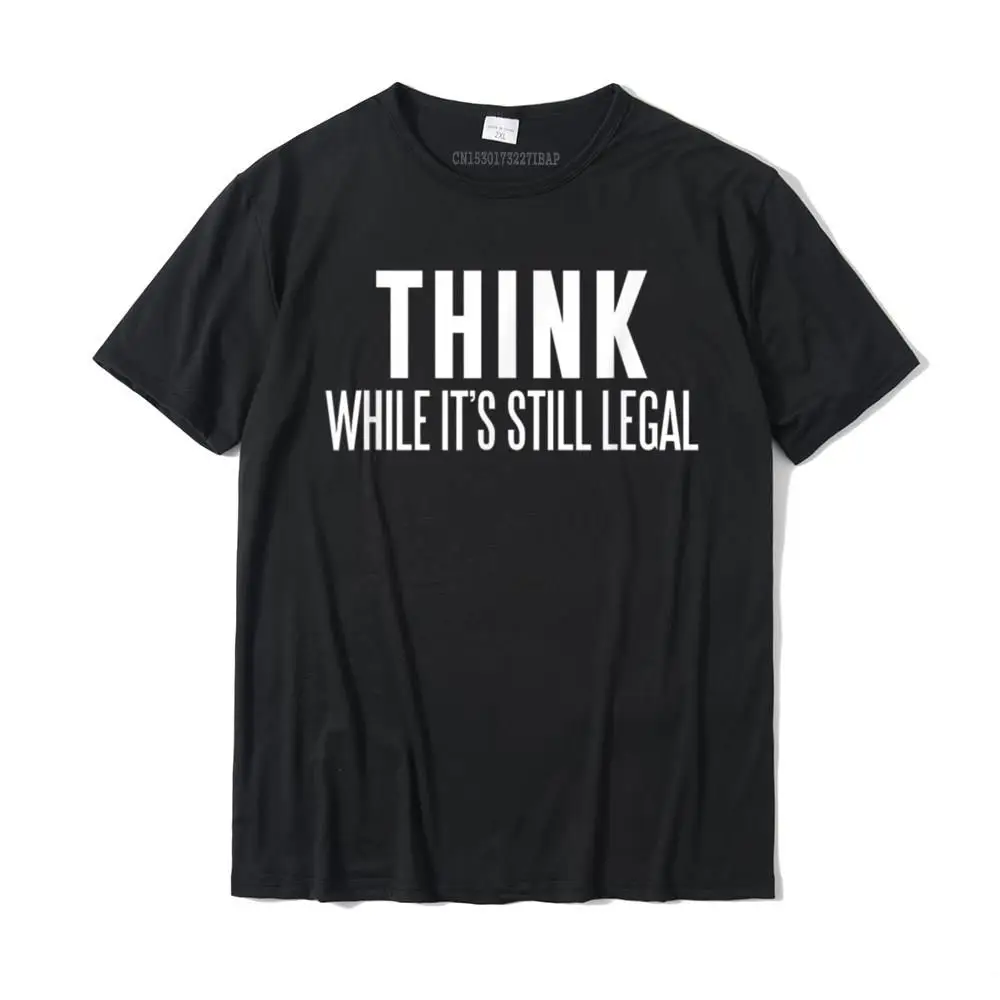 2021 Popular Men T Shirts Funny Casual Tops Shirts 100% Cotton Short Sleeve Custom T-Shirt Crewneck Wholesale Think While It's Still Legal T-Shirt__29499 black