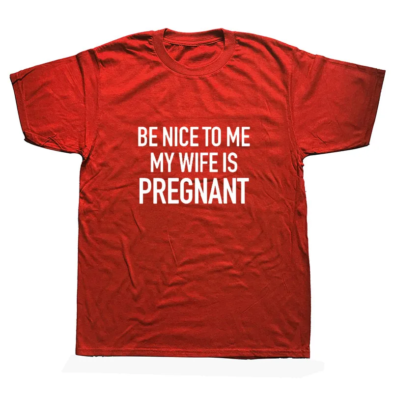 New Dad Be Nice To Me My Wife Is Pregnant Men's T Shirt Husband Tee Funny Father Dad To Be Gift T-shirts