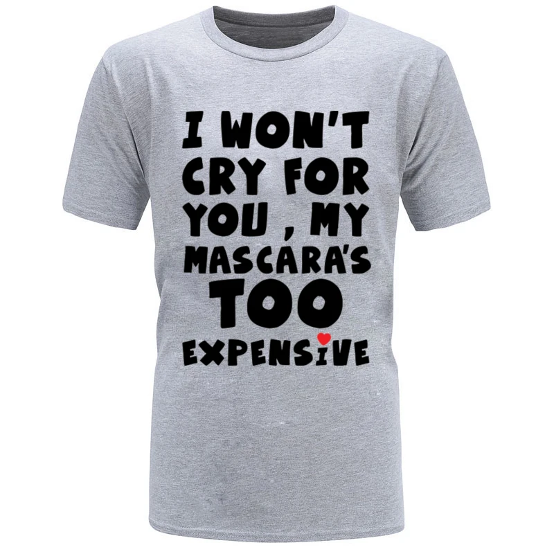 Мужская футболка I Will't Cry Женская тушь дорогая забавная надпись футболки
