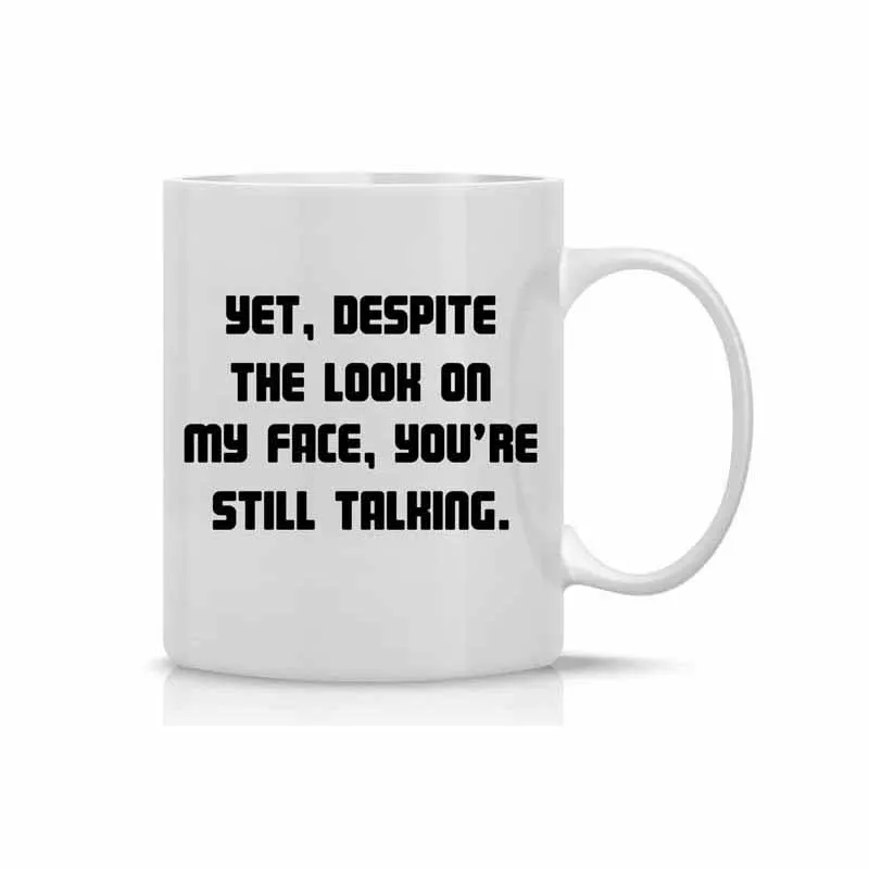 

Yet, Despite the Look On My Face, You're Still Talking - Funny Mug - 11OZ Coffee Mug Perfect for Fathers