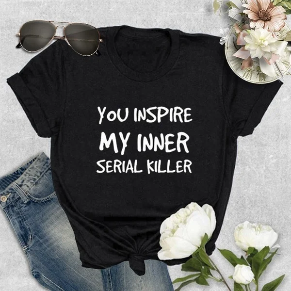 

Hillbilly Aesthetics Tops&Tees Women Cotton T shirts YOU INSPIRE MY INNE SERIAL KILLER NEW Print Poleras Mujer De Moda 2019