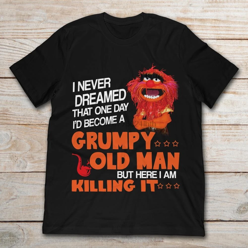 

Brand Animal Muppet I Never Dreamed That One Day Id Become A Grumpy Old Man But Here I Am Killing It T-SHIRT