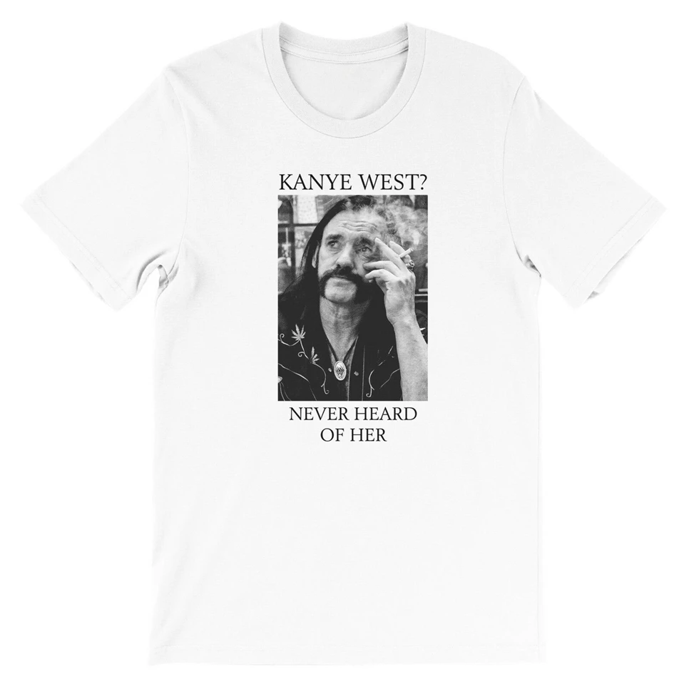 Kanye West Never Heard Of Her Funny T Shirt Meme Style With Motorhead'S  Lemmy Summer Style Casual Wear Tee Shirt|T-Shirts| - AliExpress