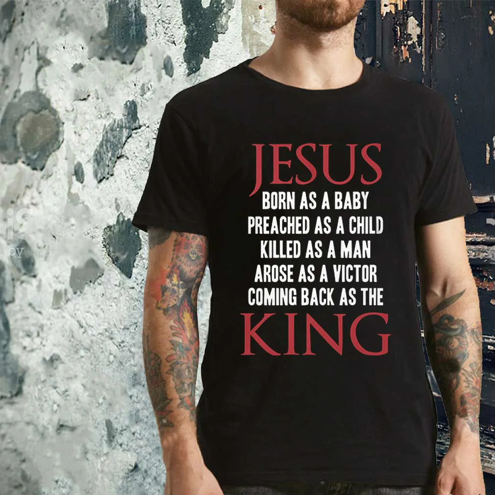 

Jesus Born As A Baby Preached As A Child Killed As A Man King Men's T Shirt