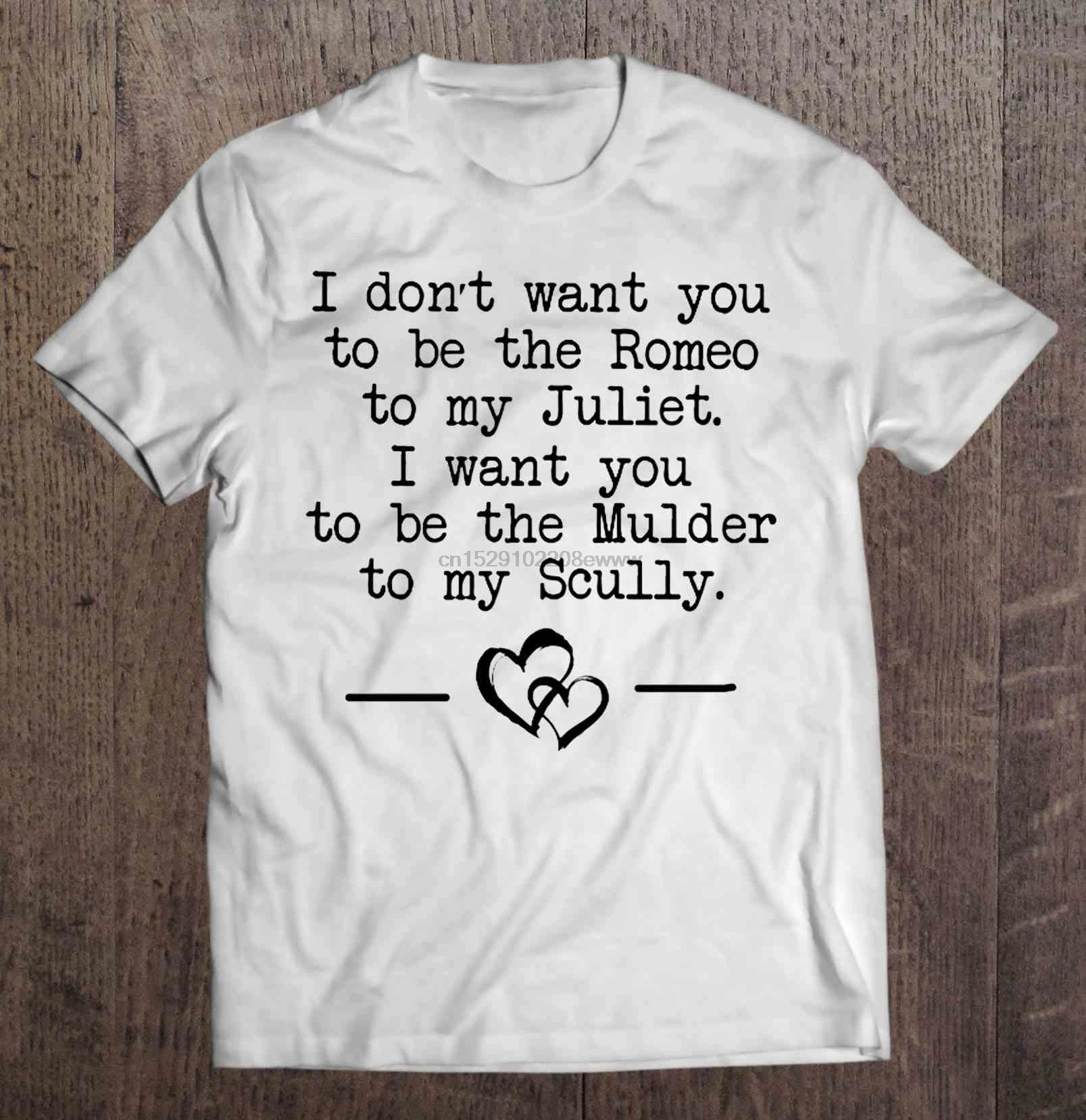 

Men T Shirt I Don t Want You To Be The Romeo To My Juliet I Want You To Be The Mulder To My Scully Women t-shirt