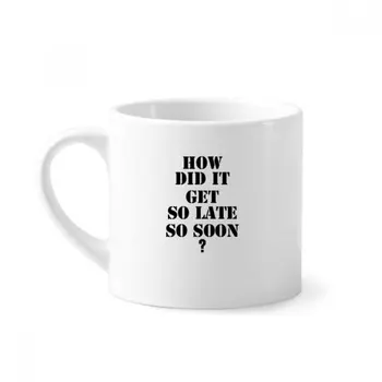 

How Did It Get So Late So Soon Quote Mini Coffee Mug White Pottery Ceramic Cup With Handle 6oz Gift