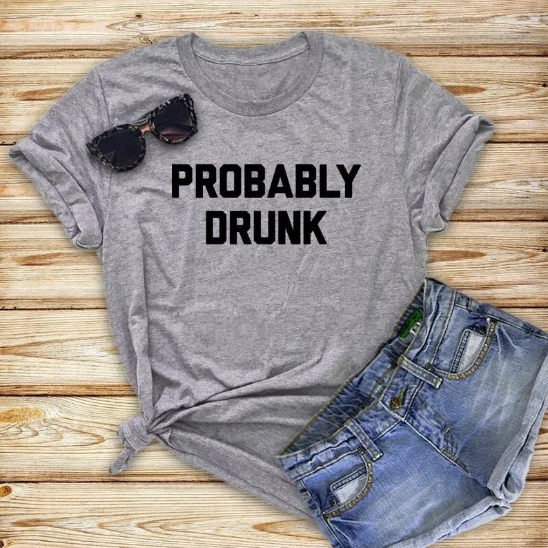 

Women Tshirt Casual Drop Ship T-shirts Funny T Shirt for Lady Yong Girl Tee Probably Drunk Letters Tops
