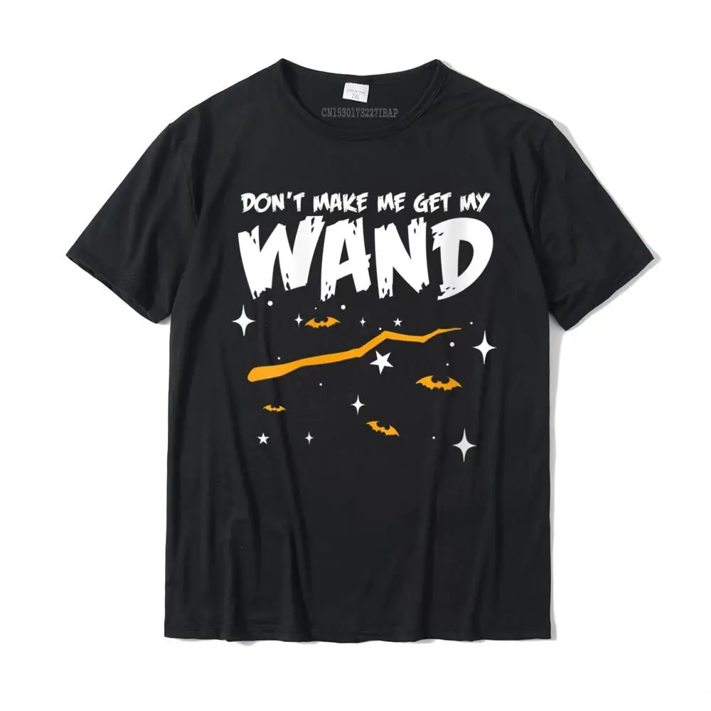 Womens Don't Make Me Get My Wand funny Halloween Witch T-Shirt Cotton Tops & Tees for Men Casual Tshirts Personalized Fitted