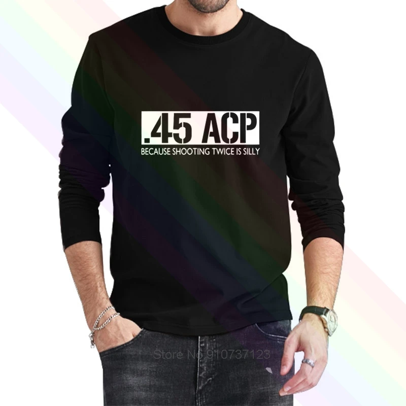 45 Acp Because Shooting Twice Is Silly Logo T Shirt 21 Newest Summer Men S Long Sleeve Popular Tees Shirt Tops Novel Unisex T Shirts Aliexpress