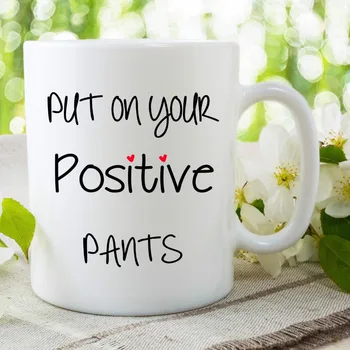 

Put on Your Positive Pants Mugs Beer Cup Coffee Tea Cups Friend Gift Birthday Gifts