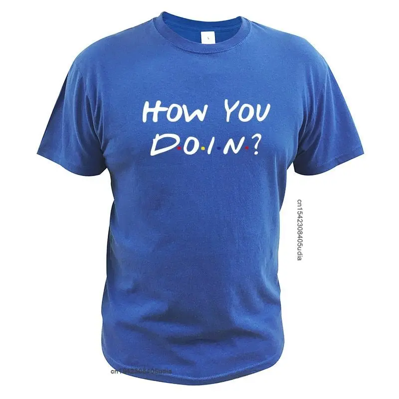T Shirt Friends How You Doin Tshirt How 
